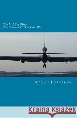 The U-2 Spy Plane: The Survivor Of The Cold War Poroshyn, Roman 9781495936821 Createspace