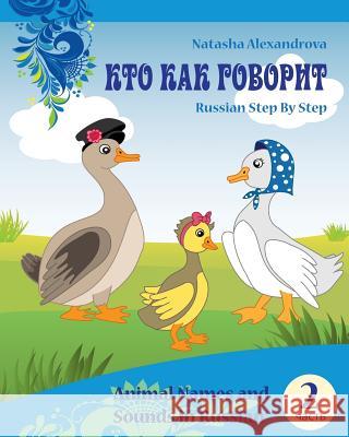 Animal Names and Sounds in Russian: Who Says What MS Natasha Alexandrova MS Hanna Soskina MS Anna Watt 9781495936982 Createspace