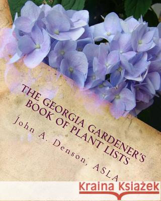 The Georgia Gardener's Book of Plant Lists: Secrets Plant Tips and Tricks from a Landscape Architect John a. Denson 9781495937064 Createspace