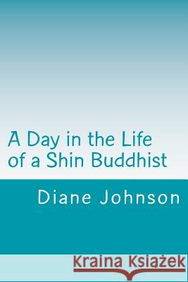 A Day in the Life of a Shin Buddhist Diane Jishin Johnson 9781495937934