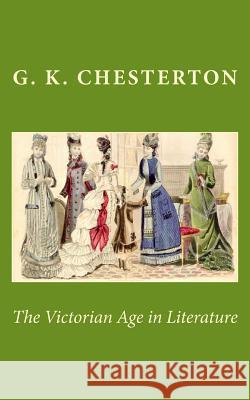 The Victorian Age in Literature G. K. Chesterton 9781495939297 Createspace