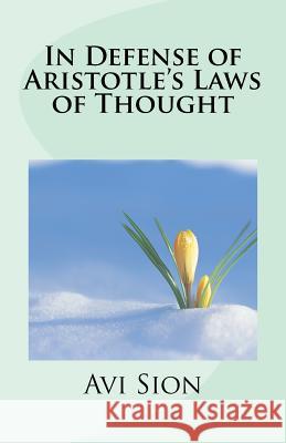 In Defense of Aristotle's Laws of Thought AVI Sion 9781495939303 Createspace