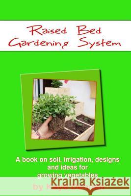 Raised Bed Gardening System: A book on soil, irrigation, designs, ideas and for growing vegetables Dennan, Kaye 9781495939358 Createspace