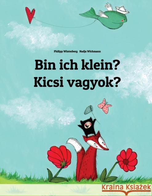 Bin ich klein? Kicsi vagyok?: Kinderbuch Deutsch-Ungarisch (zweisprachig/bilingual) Wichmann, Nadja 9781495939945