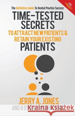 The Definitive Guide To Dental Practice Success: Time-Tested Secrets to Attract new patients and retain your existing patients Jones, Jerry 9781495939983 Createspace