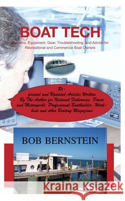Boat Tech: Systems, Equipment, Gear, Troubleshooting, and Advice for Recreational and Commercial Boaters Bob Bernstein 9781495941344 Createspace