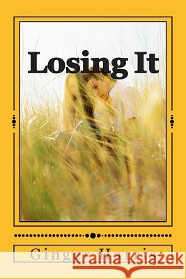 Losing It Ginger Harris 9781495941542 Createspace