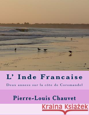 L' Inde Francaise: Deux annees sur la cote de Coromandel Ballin, G-Ph 9781495941610 Createspace