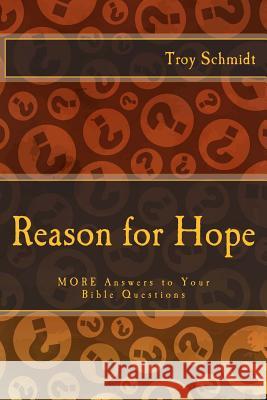 Reason for Hope: MORE Answers to Your Bible Questions Schmidt, Troy 9781495941832 Createspace