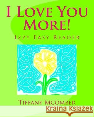 I Love You More!: A Little Izzy Reader Mrs Tiffany McOmber 9781495942716 Createspace