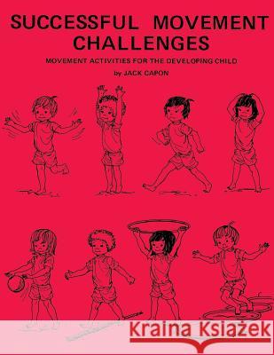Successful Movement Challenges: Movement Activities for the Developing Child Jack Capon Frank Alexander 9781495946127 Createspace
