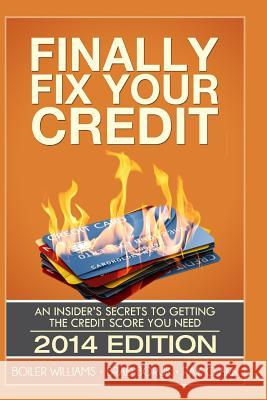 Finally Fix Your Credit: An Insider's Secrets to Getting the Credit Score You Need Boiler Williams Brad Boruk Ray Clark 9781495946721 Createspace