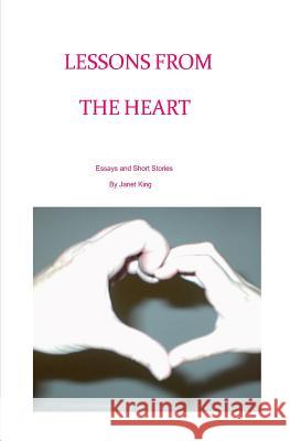 Lessons From The Heart: Essays and Poems Written by Janet King King, Janet 9781495946776 Createspace