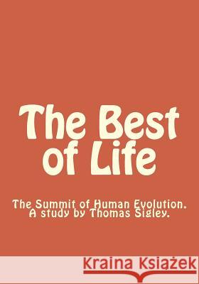 The Best of Life: The Final Goal of Human Evolution MR Thomas Bernard Sigley 9781495948305