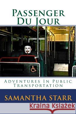 Passenger Du Jour: Adventures In Public Transit Starr, Samantha 9781495950636 Createspace Independent Publishing Platform