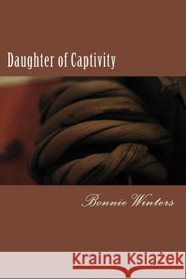 Daughter of Captivity Bonnie Winters 9781495951930 Createspace