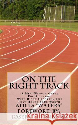 On The Right Track: A Mini Wisdom Guide For Aligning With Right Opportunities That Honor Your Worth Jones Jr, Joseph L. 9781495952036 Createspace