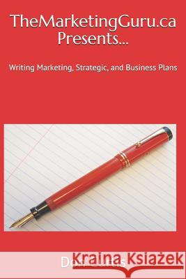 Themarketingguru.CA Presents...: Writing Marketing, Strategic, and Business Plans Don Curtis 9781495952425 Createspace