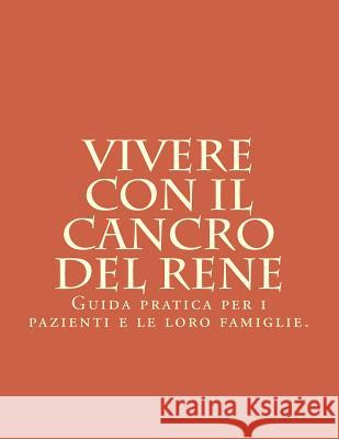 Vivere con il Cancro del Rene: Guida pratica per i pazienti e le loro famiglie. Bro, W. P. 9781495952661 Createspace