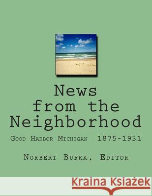 News from the Neighborhood: Good Harbor Michigan 1875-1931 Norbert Bufka 9781495952685 Createspace