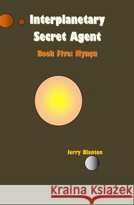 Interplanetary Secret Agent: Book Five: Myncu Jerry C. Blanton 9781495952791 Createspace