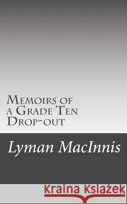 Memoirs of a Grade Ten Drop-out Macinnis, Lyman 9781495952913