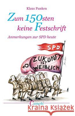 Zum 150sten keine Festschrift: Anmerkungen zur SPD heute Funken, Klaus 9781495954443