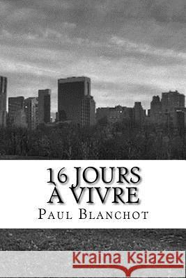 16 jours à vivre Blanchot, Paul 9781495955334 Createspace