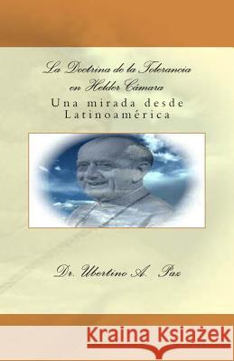 La Doctrina de la Tolerancia en Helder Camara: Una Mirada desde Latinoamerica Paz, Ubertino A. 9781495956140 Createspace