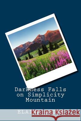 Darkness Falls on Simplicity Mountain: Simplcity Series Book 2 Elaine Grice 9781495956324 Createspace