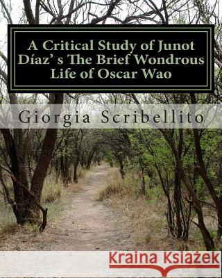 A Critical Study of Junot Díaz's The Brief Wondrous Life of Oscar Wao Scribellito, Giorgia 9781495956379