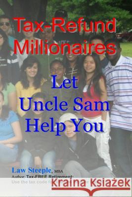 Tax-Refund Millionaires: Let Uncle Sam Help You Law Steepl 9781495956447 Createspace