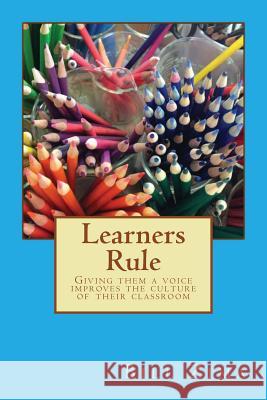 Learners Rule: Giving them a voice improves the culture of their classroom Zima, Bill 9781495957871