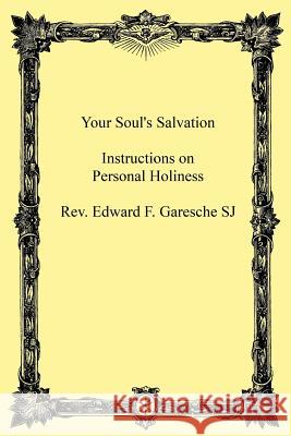 Your Soul's Salvation: Instruction on Personal Holiness Rev Edward F. Garesch Brother Hermenegil 9781495957888 Createspace