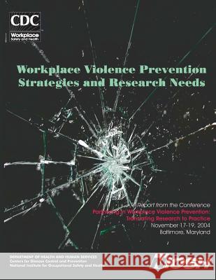 Workplace Violence Prevention Strategies and Research Needs Department of Health and Huma Centers for Disease Cont An National Instituge Fo Safet 9781495958274 Createspace