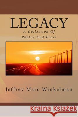 Legacy: A Collection Of Poetry And Prose Winkelman, Jeffrey Marc 9781495958335 Createspace