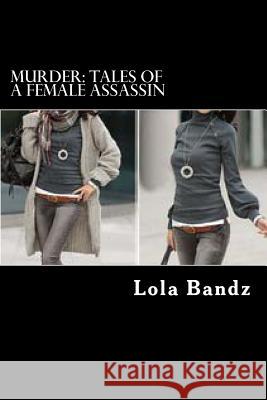 Murder: Tales of A Female Assassin Bandz, Lola 9781495958427 Createspace