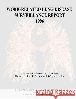 Work-Related Lung Disease Surveillance Report: 1996 Department of Health and Huma Centers for Disease Cont An 9781495958670 Createspace