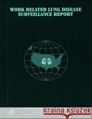 Work-Related Lung Disease Surveillance Report Department of Health and Huma Centers for Disease Cont An National Institute Fo Safet 9781495958861 Createspace