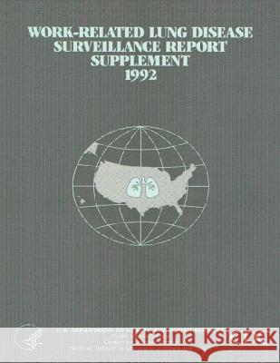 Work-Related Lung Disease Surveillance Report: Supplement, 1992 Department of Health and Huma Centers for Disease Cont An National Institute Fo Safet 9781495958915 Createspace