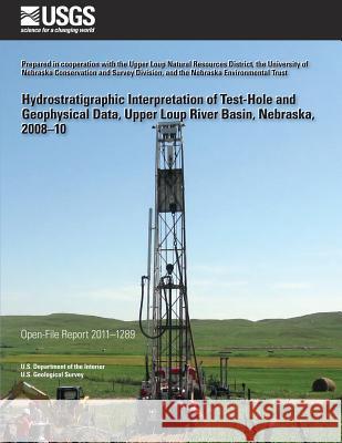 Hydrostratigraphic Interpretation of Test- Hole and Geophysical Data, Upper Loup River Basin, Nebraska, 2008?10 U. S. Department of the Interior 9781495959059