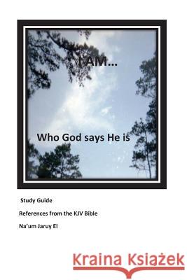 I Am.....: Who God says He is El, Na'um Jaruy 9781495959745 Createspace