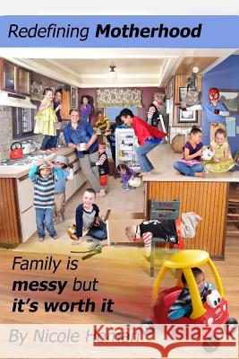 Redefining Motherhood: Family is messy but it's worth it Homan, Nicole 9781495960161