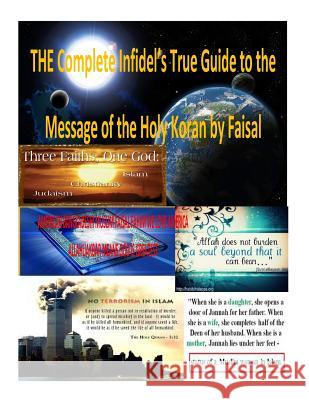 THE Complete Infidel's True Guide to the Message of the Holy Koran by Faisal Fahim, Faisal 9781495960918
