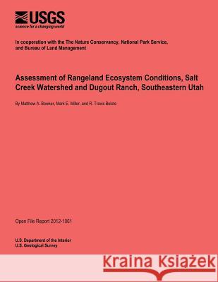 Assessment of Rangeland Ecosystem Conditions, Salt Creek Watershed and Dugout Ranch, Southeastern Utah U. S. Department of the Interior 9781495960994 Createspace