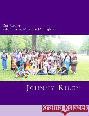 Our Family: Riley, Hester, Myles, Youngblood Johnny M. Riley Rosie Richard 9781495961182