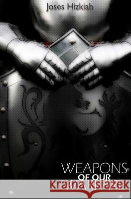 Weapons of Our Warfare Joses Hizkiah 9781495961311 Createspace