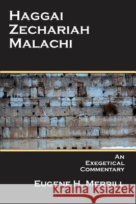 Haggai, Zechariah, Malachi: An Exegetical Commentary Eugene H. Merrill 9781495961366 Createspace Independent Publishing Platform