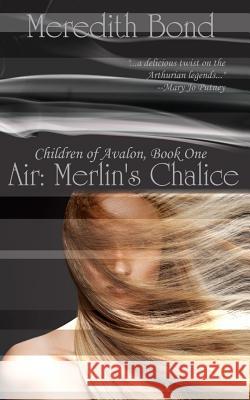 Air: Merlin's Chalice Meredith Bond 9781495963834 Createspace
