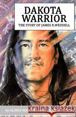 Dakota Warrior: The Story of James R.Weddell Gloria Mattioni Daniele Bolelli 9781495963858 Createspace